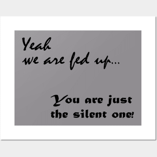 Yeah we are fed up, you just the silent one Posters and Art